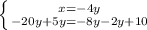 \left \{ {{x=-4y} \atop {-20y+5y=-8y-2y+10}} \right.