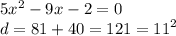 5x {}^{2} - 9x - 2 = 0 \\ d = 81 + 40 = 121 = {11}^{2}