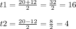 t1=\frac{20+12}{2}=\frac{32}{2} =16\\\\t2=\frac{20-12}{2} =\frac{8}{2} =4