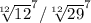 \sqrt[12]{12 }^{7} /\sqrt[12]{29}^{7}