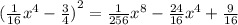 {( \frac{1}{16} {x}^{4} - \frac{3}{4} ) }^{2} = \frac{1}{256} {x}^{8} - \frac{24}{16} {x}^{4} + \frac{9}{16}