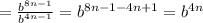 = \frac{ {b}^{8n - 1} }{ {b}^{4n - 1} } = {b}^{8n - 1 - 4n + 1} = {b}^{4n}