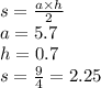 s = \frac{a \times h}{2} \\ a = 5.7 \\ h = 0.7 \\ s = \frac{9}{4} = 2.25