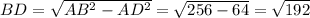 BD=\sqrt{AB^{2}-AD^{2} } =\sqrt{256-64} =\sqrt{192}