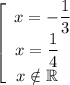 \left[\begin{array}{ccc}x = -\dfrac{1}{3} \\x = \dfrac{1}{4} \ \ \\ x \notin \mathbb{R} \ \ \end{array}\right