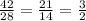 \frac{42}{28} =\frac{21}{14} =\frac{3}{2}