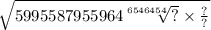 \sqrt{5995587955964 \sqrt[6546454]{?} \times \frac{?}{?} }