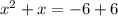 x^{2} + x = -6 + 6