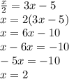 \frac{x}{2}=3x-5\\ x=2(3x-5)\\x=6x-10\\x-6x=-10\\-5x=-10\\x=2