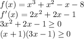 f(x)=x^3+x^2-x-8\\f'(x)=2x^2+2x-1\\3x^2+2x-1\geq 0\\(x+1)(3x-1)\geq 0