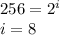 256=2^i\\i=8