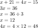 x + 21 = 4x - 15 \\ 3x = 36 \\ x = 36 \div 3 \\ x = 12 \\ 4x = 4 \times 12 = 48