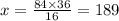 x = \frac{84 \times 36}{16} = 189