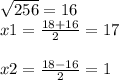 \sqrt{256} =16\\x1=\frac{18+16}{2\\}=17\\\\x2=\frac{18-16}{2} =1