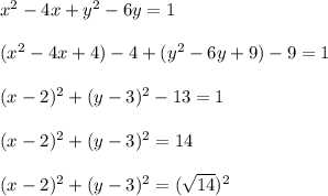 x^{2} - 4x + y^{2} - 6y = 1\\\\(x^{2} - 4x + 4) - 4 + (y^{2} - 6y + 9) - 9 = 1\\\\(x - 2)^{2} + (y - 3)^{2} - 13 = 1\\\\(x - 2)^{2} + (y - 3)^{2} = 14\\\\(x - 2)^{2} + (y - 3)^{2} = (\sqrt{14})^{2}