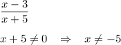 \dfrac{x-3}{x+5}\\\\x+5\ne 0\; \; \; \Rightarrow \; \; \; x\ne -5