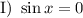 \text{I}) \ \sin x = 0