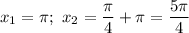 x_{1} = \pi ; \ x_{2} = \dfrac{\pi }{4} + \pi = \dfrac{5\pi }{4}