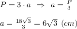 P=3\cdot a \:\:\Rightarrow \:\: a = \frac{P}{3}\\\\a =\frac{18\sqrt{3} }{3} = 6\sqrt{3} \:\: (cm)