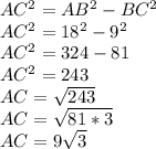 AC^{2} = AB^{2} - BC^{2}\\ AC^{2} = 18^{2} - 9^{2}\\ AC^{2} = 324 - 81\\ AC^{2} = 243\\AC = \sqrt{243}\\ AC = \sqrt{81 * 3} \\ AC = 9 \sqrt{3}