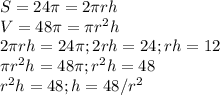 S=24 \pi =2 \pi rh\\V=48 \pi = \pi r^{2} h\\2 \pi rh=24 \pi ; 2rh=24; rh=12\\ \pi r^2h=48 \pi ; r^2h=48\\r^2h=48; h=48/r^2