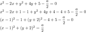 x^2-2x+y^2+4y+5-\dfrac{a}{2}=0\\x^2-2x+1-1+y^2+4y+4-4+5-\dfrac{a}{2}=0\\(x-1)^2-1+(y+2)^2-4+5-\dfrac{a}{2}=0\\(x-1)^2+(y+2)^2=\dfrac{a}{2}