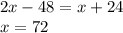 2x - 48 = x + 24 \\ x = 72