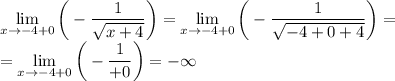 \displaystyle \lim_{x\to-4+0}\bigg(-\frac{1}{\sqrt{x+4}}\bigg)=\lim_{x\to-4+0}\bigg(-\frac{1}{\sqrt{-4+0+4}}\bigg)=\\=\lim_{x\to-4+0}\bigg(-\frac{1}{+0}\bigg)=-\infty