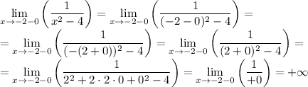 \displaystyle \lim_{x\to-2-0}\bigg(\frac{1}{x^2-4}\bigg)=\lim_{x\to-2-0}\bigg(\frac{1}{(-2-0)^2-4}\bigg)=\\=\lim_{x\to-2-0}\bigg(\frac{1}{(-(2+0))^2-4}\bigg)=\lim_{x\to-2-0}\bigg(\frac{1}{(2+0)^2-4}\bigg)=\\=\lim_{x\to-2-0}\bigg(\frac{1}{2^2+2\cdot 2\cdot 0+0^2-4}\bigg)=\lim_{x\to-2-0}\bigg(\frac{1}{+0}\bigg)=+\infty