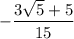 \displaystyle -\frac{3\sqrt{5}+5}{15}