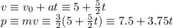 v\equiv v_0 + at \equiv 5 + \frac{5}{2}t\\p \equiv mv \equiv \frac{3}{2}(5 + \frac{5}{2}t)\equiv 7.5 + 3.75t