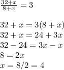 \frac{32+x}{8+x}=3 \\ \\ 32+x=3(8+x) \\ 32+x=24+3x \\ 32-24=3x-x \\ 8=2x \\ x=8/2=4