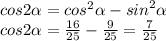 cos2 \alpha = {cos}^{2} \alpha - {sin}^{2} \alpha \\ cos2 \alpha = \frac{16}{25} - \frac{9}{25} = \frac{7}{25}