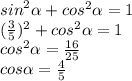 {sin}^{2} \alpha + {cos}^{2} \alpha = 1 \\( \frac{3}{5})^{2} + {cos}^{2} \alpha = 1 \\ {cos}^{2} \alpha = \frac{16}{25} \\ cos \alpha = \frac{4}{5}