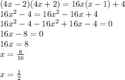(4x-2)(4x+2)=16x(x-1)+4\\16x^{2} -4=16x^{2} -16x+4\\16x^{2} -4-16x^{2} +16x-4=0\\16x-8=0\\16x=8\\x=\frac{8}{16} \\\\x=\frac{1}{2}