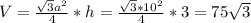 V=\frac{\sqrt{3} a^{2} }{4}*h=\frac{\sqrt{3}*10^{2} }{4}*3=75\sqrt{3}