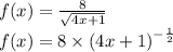 f(x) = \frac{8}{ \sqrt{4x + 1} } \\ f(x) = 8 \times {(4x + 1)}^{ - \frac{1}{2}}