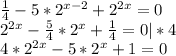 \frac{1}{4} -5*2^{x-2} +2^{2x} =0\\ 2^{2x} -\frac{5}{4} *2^{x} +\frac{1}{4}=0|*4\\ 4*2^{2x} -5*2^{x} +1=0\\