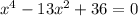 {x}^{4} - 13 {x}^{2} + 36 = 0