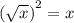 {( \sqrt{x}) }^{2} = x