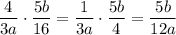 \dfrac{4}{3a}\cdot\dfrac{5b}{16}=\dfrac{1}{3a}\cdot\dfrac{5b}{4}=\dfrac{5b}{12a}