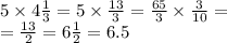 5 \times 4 \frac{1}{3} = 5 \times \frac{13}{3} = \frac{65}{3} \times \frac{3}{10} = \\ = \frac{13}{2} = 6 \frac{1}{2} = 6.5