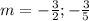 m=-\frac{3}{2}; -\frac{3}{5}