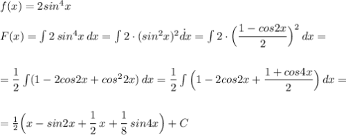 f(x)=2sin^4x\\\\F(x)=\int 2\, sin^4x\, dx=\int 2\cdot (sin^2x)^2\. dx=\int 2\cdot \Big(\dfrac{1-cos2x}{2}\Big)^2\, dx=\\\\\\=\dfrac{1}{2}\int (1-2cos2x+cos^22x)\, dx=\dfrac{1}{2}\int \Big(1-2cos2x+\dfrac{1+cos4x}{2}\Big)\, dx=\\\\\\= \frac{1}{2}\Big(x-sin2x+\dfrac{1}{2}\, x+\dfrac{1}{8}\, sin4x\Big)+C