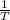 \frac{1}{T\\}