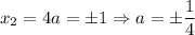x_2=4a=\pm 1\Rightarrow a=\pm \dfrac{1}{4}