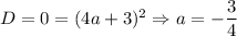 D=0 = (4a+3)^2 \Rightarrow a=-\dfrac{3}{4}