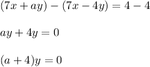 (7x + ay) - (7x - 4y) = 4 - 4 \\\\ay + 4y = 0 \\\\(a+4)y = 0