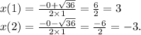 x(1) = \frac{ - 0 + \sqrt{36} }{2 \times 1} = \frac{6}{2} = 3 \\ x(2) = \frac{ - 0 - \sqrt{ 36} }{2 \times 1} = \frac{ - 6}{2} = - 3.