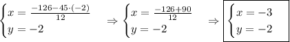 \begin{cases}x=\frac{-126-45\cdot(-2)}{12}\\y=-2\end{cases}\Rightarrow\begin{cases}x=\frac{-126+90}{12}\\y=-2\end{cases}\Rightarrow\boxed{\begin{cases}x=-3\\y=-2\end{cases}}